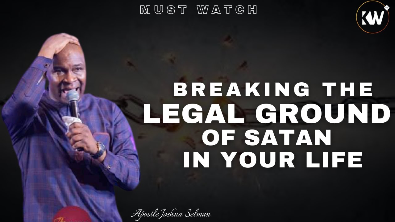 DESTROYING THE LEGAL GROUND OF SATAN IN YOUR LIFE AND FAMILY – Apostle Joshua Selman