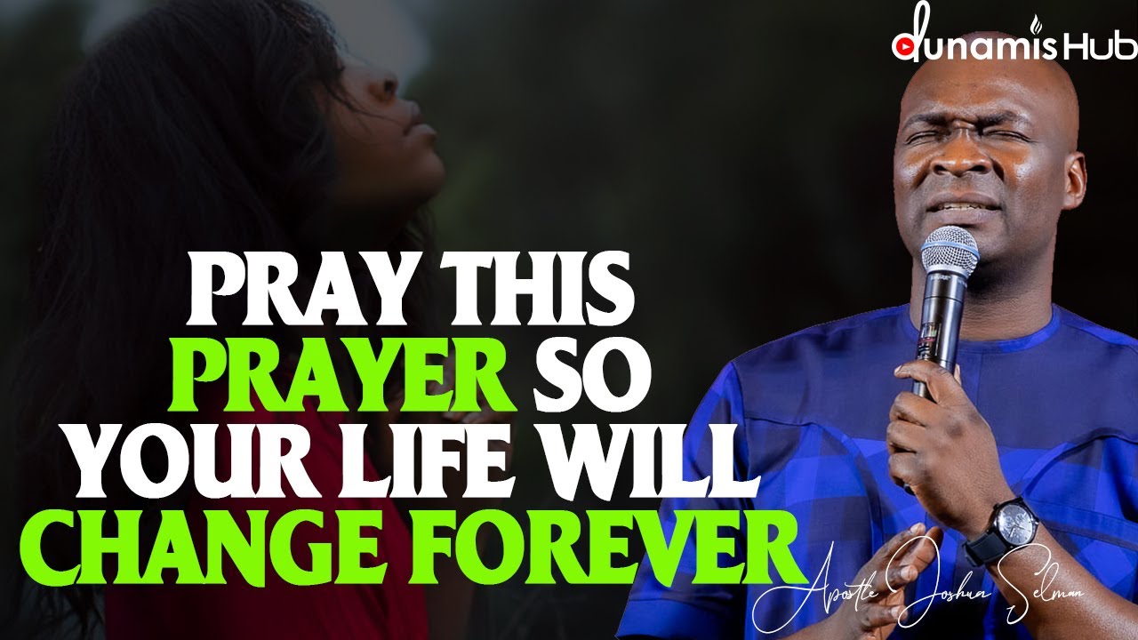 PRAY THIS PRAYER AND YOUR LIFE WILL CHANGE FOREVER | APOSTLE JOSHUA ...