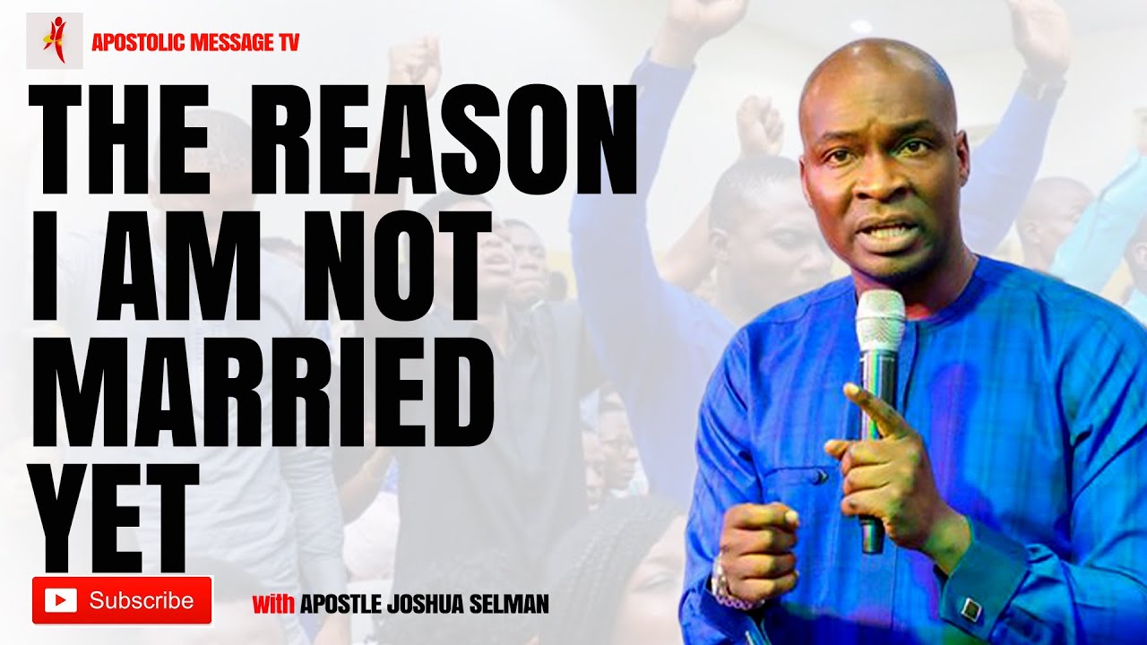 The reason I am not Married yet – Apostle Joshua Selman