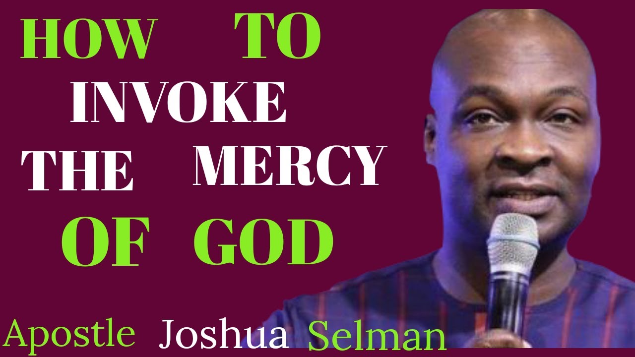 HOW TO INVOKE THE MERCY OF GOD – APOSTLE JOSHUA SELMAN