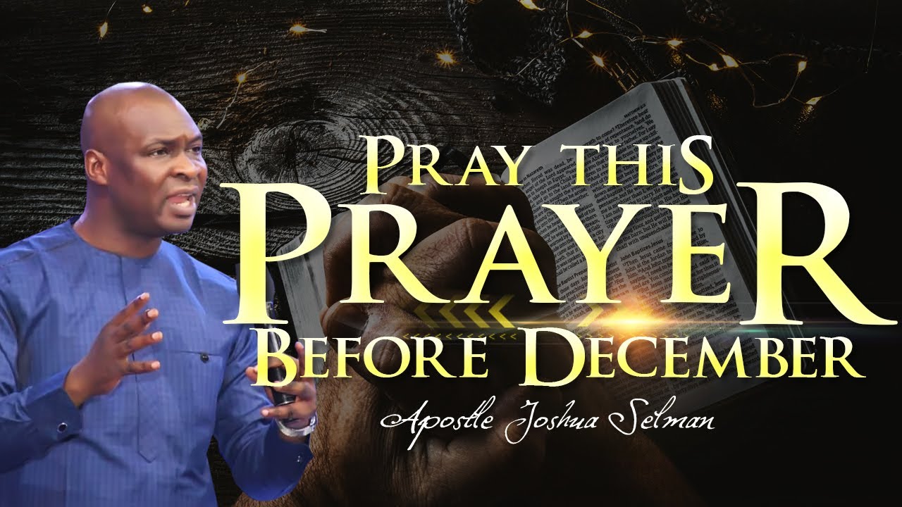PRAY THIS PRAYER BEFORE THE MONTH OF DECEMBER | APOSTLE JOSHUA SELMAN
